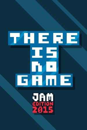 There Is No Game: Jam Edition 2015