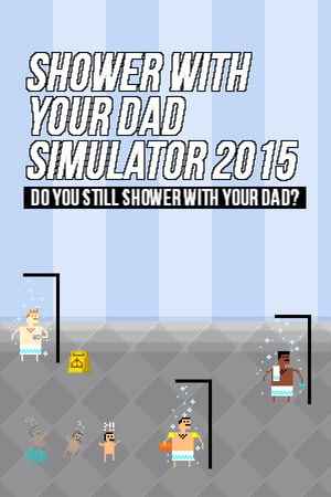 Shower With Your Dad Simulator 2015: Do You Still Shower With Your Dad