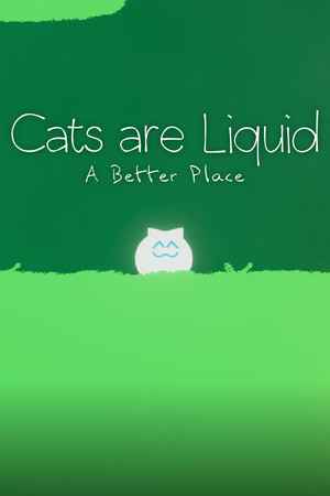 Cats are Liquid - A Better Place