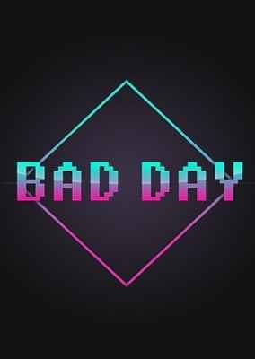BAD DAY