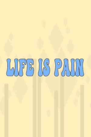 Life is Pain